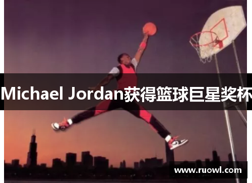 Michael Jordan获得篮球巨星奖杯